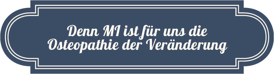Denn MI ist für uns die Osteopathie der Veränderung