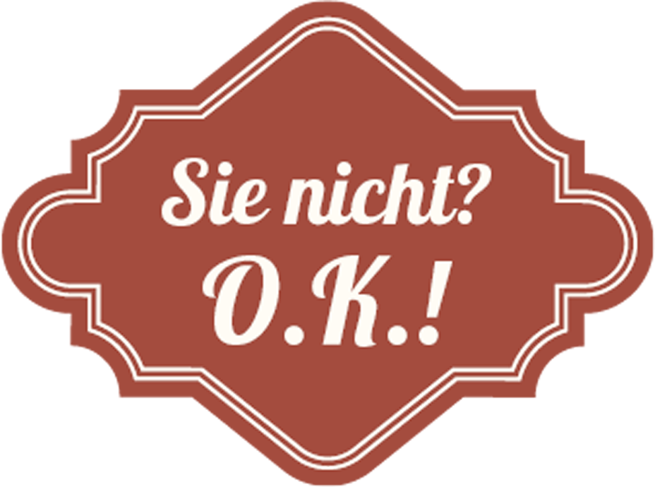 Sie nicht? O.K.!